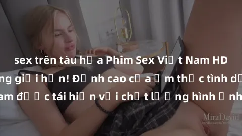 sex trên tàu hỏa Phim Sex Việt Nam HD - Xem ngay và không giới hạn! Đỉnh cao của ẩm thực tình dục Việt Nam được tái hiện với chất lượng hình ảnh sắc nét. Hãy thưởng thức ngay!