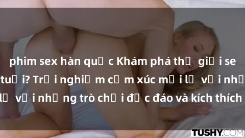 phim sex hàn quốc Khám phá thế giới sex trực tuyến: Hơn tuổi? Trải nghiệm cảm xúc mới lạ với những trò chơi độc đáo và kích thích người lớn