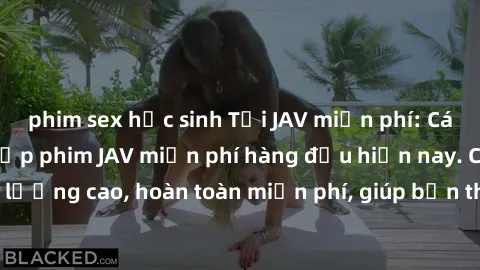 phim sex học sinh Tải JAV miễn phí: Các trang web cung cấp phim JAV miễn phí hàng đầu hiện nay. Các tác phẩm chất lượng cao, hoàn toàn miễn phí, giúp bạn thỏa mãn niềm đam mê mà không tốn kém.