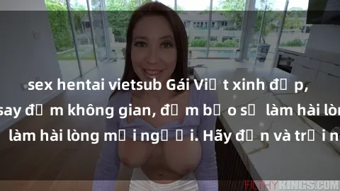 sex hentai vietsub Gái Việt xinh đẹp, nồng nàn làm tình say đắm không gian, đảm bảo sẽ làm hài lòng mọi người. Hãy đến và trải nghiệm ngay!