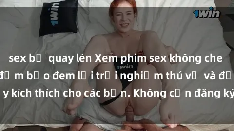 sex bị quay lén Xem phim sex không che miễn phí tại đây, đảm bảo đem lại trải nghiệm thú vị và đầy kích thích cho các bạn. Không cần đăng ký, hoàn toàn miễn phí.