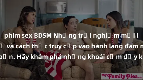 phim sex BDSM Những trải nghiệm mới lạ với sex tập thể và cách thức truy cập vào hành lang đam mê của bạn. Hãy khám phá những khoái cảm đầy kích thích với tập thể hấp dẫn!