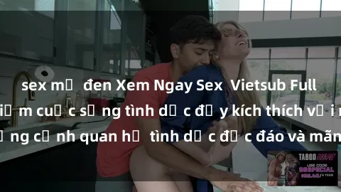 sex mỹ đen Xem Ngay Sex  Vietsub Full HD - Cùng trải nghiệm cuộc sống tình dục đầy kích thích với những cảnh quan hệ tình dục độc đáo và mãnh liệt trong bộ phim này!