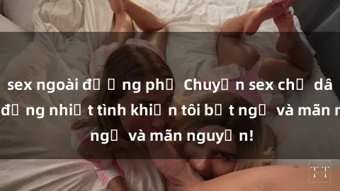 sex ngoài đường phố Chuyện sex chị dâu: hành động nhiệt tình khiến tôi bất ngờ và mãn nguyện!
