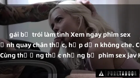 gái bị trói làm tình Xem ngay phim sex jav HD với những cảnh quay chân thực, hấp dẫn không che. Cùng thưởng thức những bộ phim sex jav HD hot nhất hiện nay!